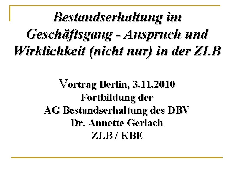 Bestandserhaltung im Geschäftsgang - Anspruch und Wirklichkeit (nicht nur) in der ZLB Vortrag Berlin,