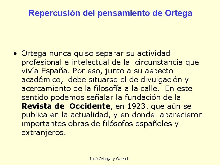 Repercusión del pensamiento de Ortega • Ortega nunca quiso separar su actividad profesional e