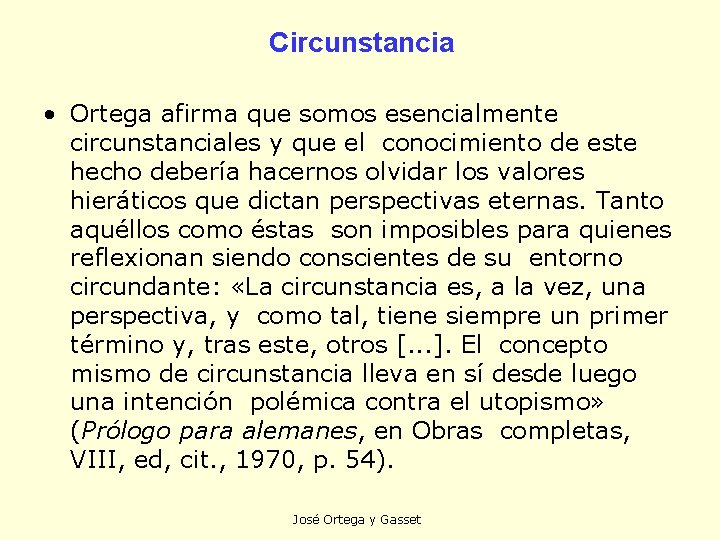 Circunstancia • Ortega afirma que somos esencialmente circunstanciales y que el conocimiento de este