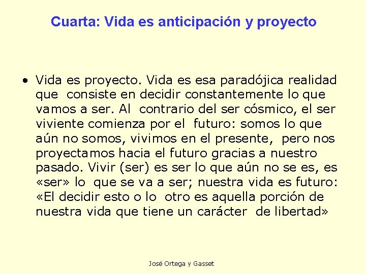 Cuarta: Vida es anticipación y proyecto • Vida es proyecto. Vida es esa paradójica