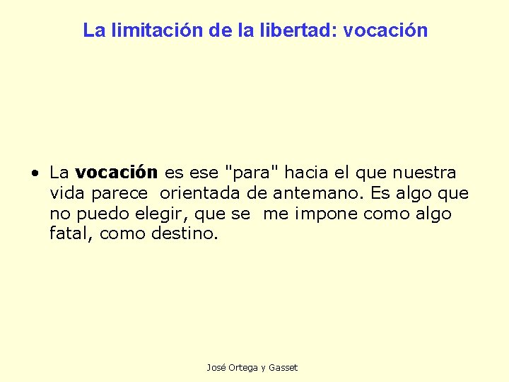 La limitación de la libertad: vocación • La vocación es ese "para" hacia el