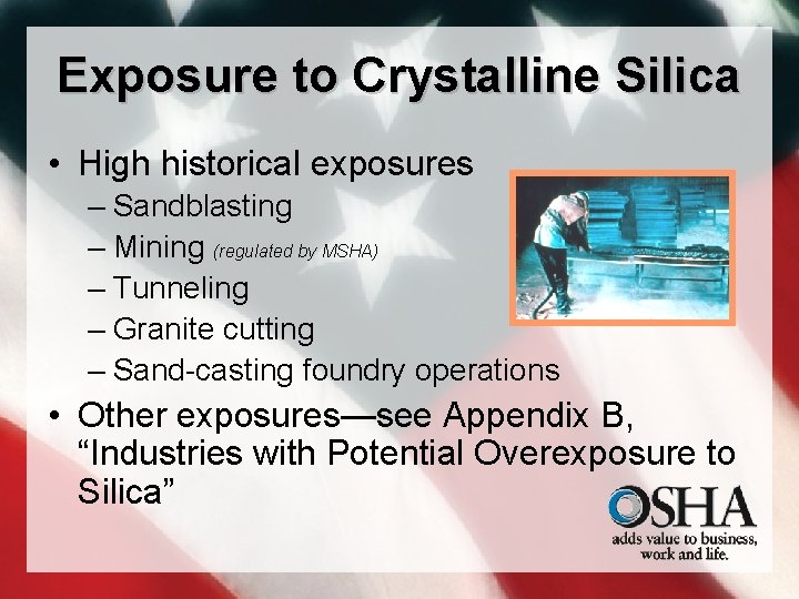Exposure to Crystalline Silica • High historical exposures – Sandblasting – Mining (regulated by