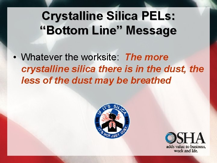 Crystalline Silica PELs: “Bottom Line” Message • Whatever the worksite: The more crystalline silica