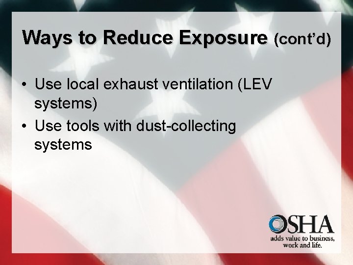 Ways to Reduce Exposure (cont’d) • Use local exhaust ventilation (LEV systems) • Use