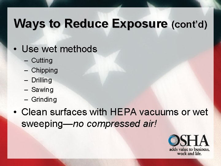 Ways to Reduce Exposure (cont’d) • Use wet methods – – – Cutting Chipping