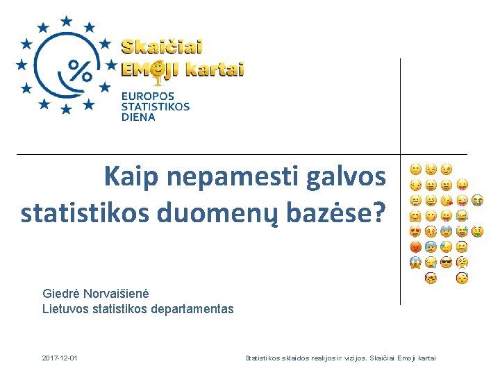 Kaip nepamesti galvos statistikos duomenų bazėse? Giedrė Norvaišienė Lietuvos statistikos departamentas 2017 -12 -01