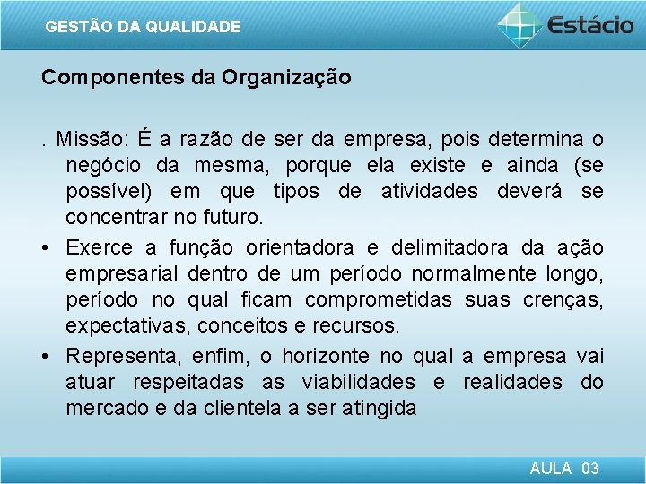 GESTÃO DA QUALIDADE Componentes da Organização. Missão: É a razão de ser da empresa,