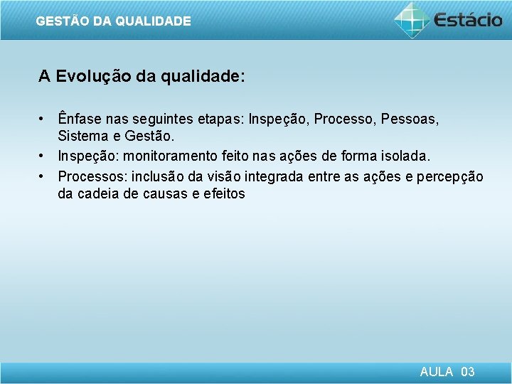 GESTÃO DA QUALIDADE A Evolução da qualidade: • Ênfase nas seguintes etapas: Inspeção, Processo,