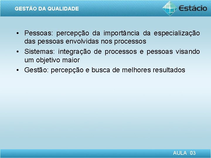 GESTÃO DA QUALIDADE • Pessoas: percepção da importância da especialização das pessoas envolvidas nos