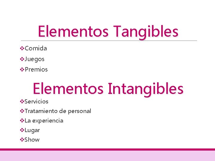 Elementos Tangibles v. Comida v. Juegos v. Premios Elementos Intangibles v. Servicios v. Tratamiento