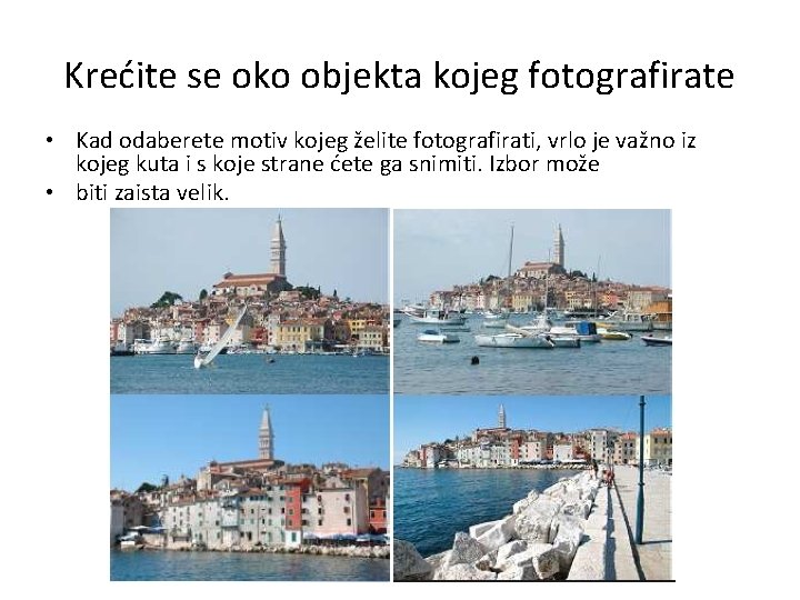 Krećite se oko objekta kojeg fotografirate • Kad odaberete motiv kojeg želite fotografirati, vrlo