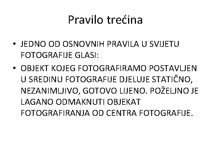 Pravilo trećina • JEDNO OD OSNOVNIH PRAVILA U SVIJETU FOTOGRAFIJE GLASI: • OBJEKT KOJEG