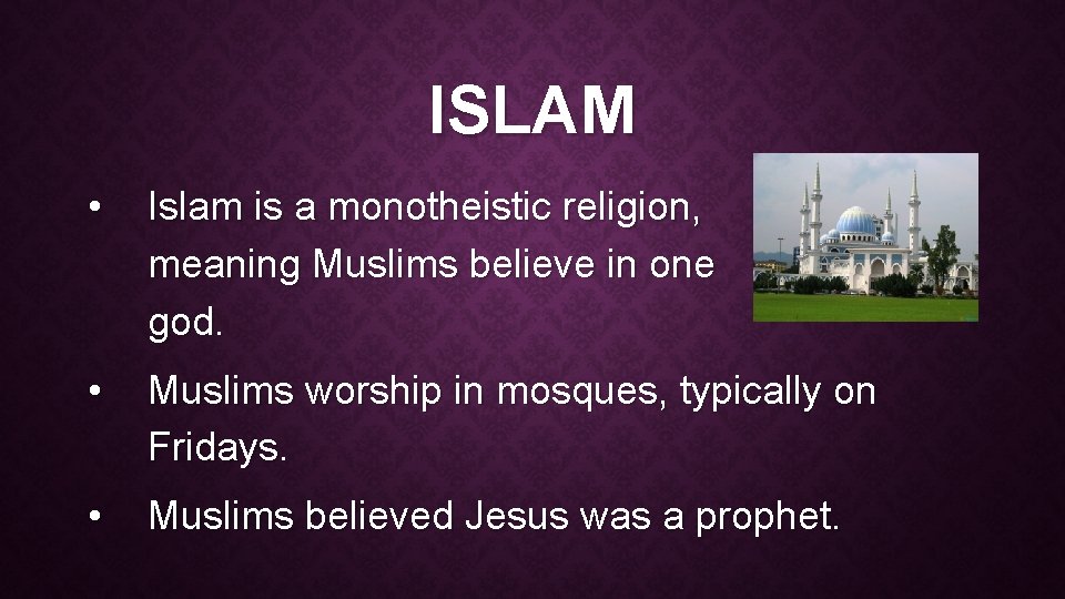 ISLAM • Islam is a monotheistic religion, meaning Muslims believe in one god. •