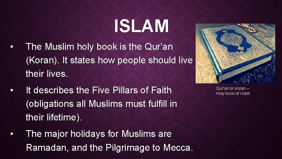 ISLAM • The Muslim holy book is the Qur’an (Koran). It states how people