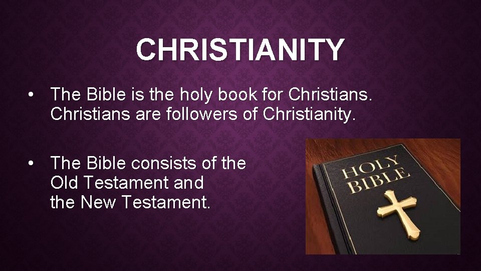 CHRISTIANITY • The Bible is the holy book for Christians are followers of Christianity.