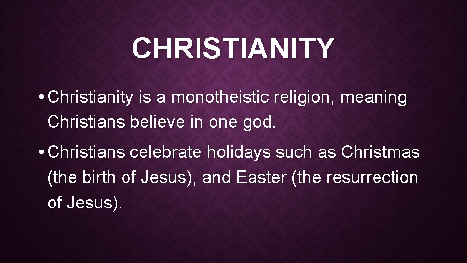 CHRISTIANITY • Christianity is a monotheistic religion, meaning Christians believe in one god. •