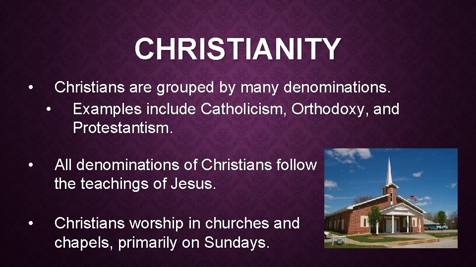CHRISTIANITY • Christians are grouped by many denominations. • Examples include Catholicism, Orthodoxy, and