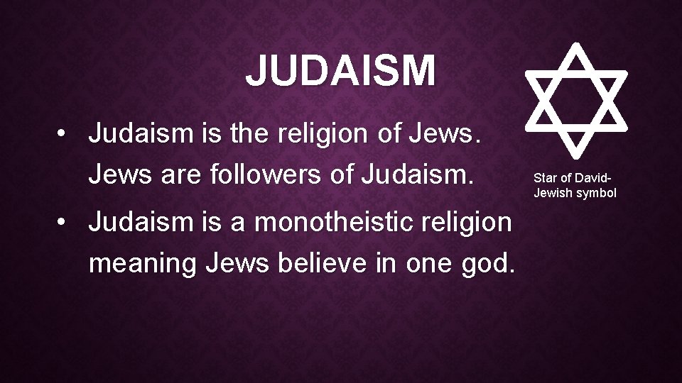 JUDAISM • Judaism is the religion of Jews are followers of Judaism. • Judaism