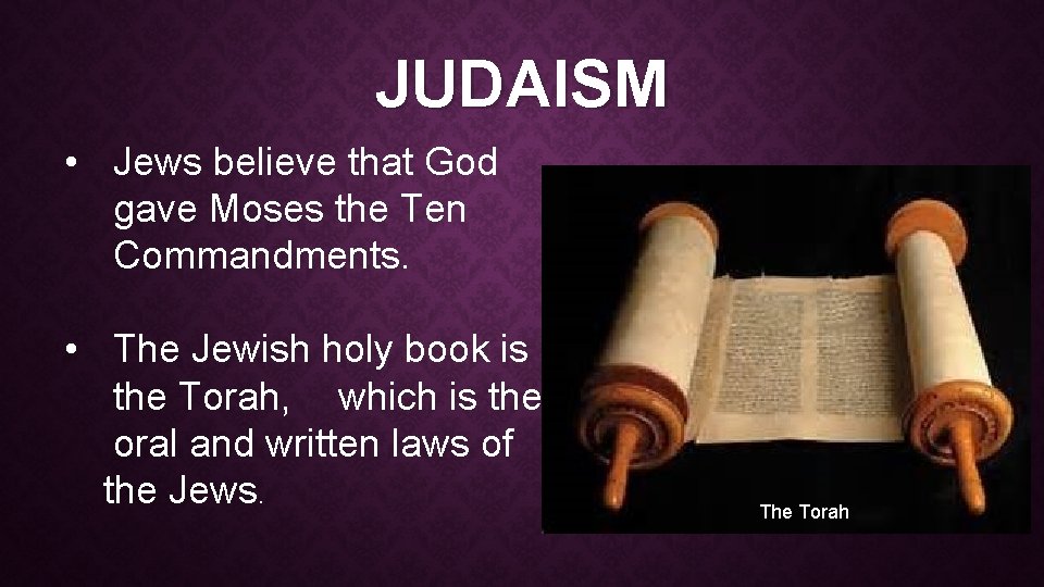 JUDAISM • Jews believe that God gave Moses the Ten Commandments. • The Jewish