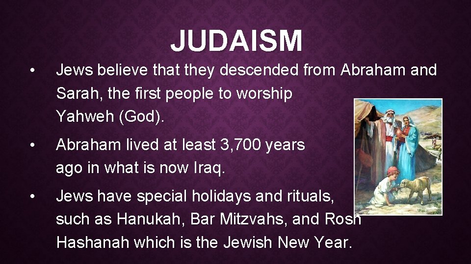 JUDAISM • Jews believe that they descended from Abraham and Sarah, the first people