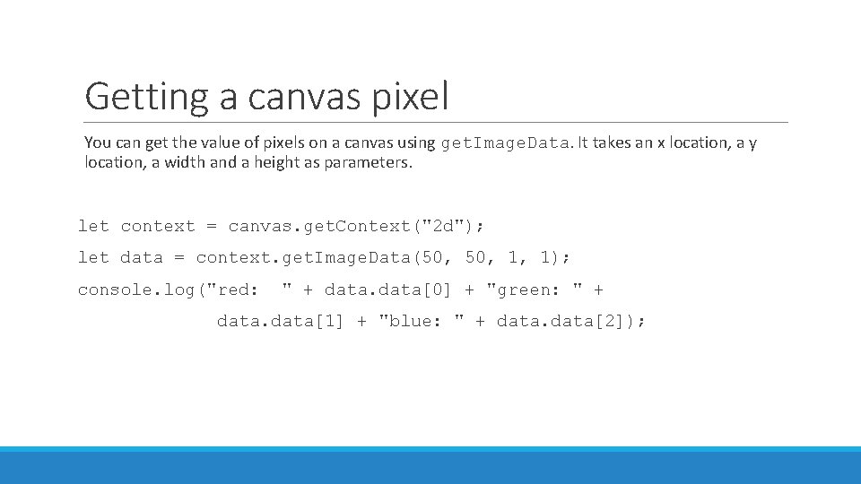 Getting a canvas pixel You can get the value of pixels on a canvas