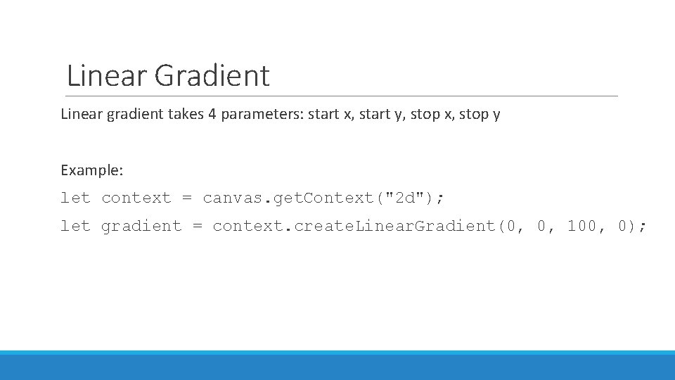 Linear Gradient Linear gradient takes 4 parameters: start x, start y, stop x, stop