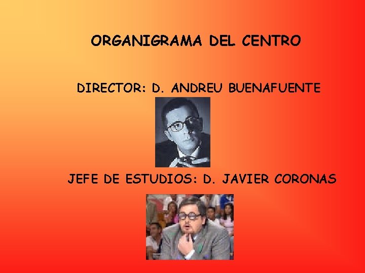 ORGANIGRAMA DEL CENTRO DIRECTOR: D. ANDREU BUENAFUENTE JEFE DE ESTUDIOS: D. JAVIER CORONAS 