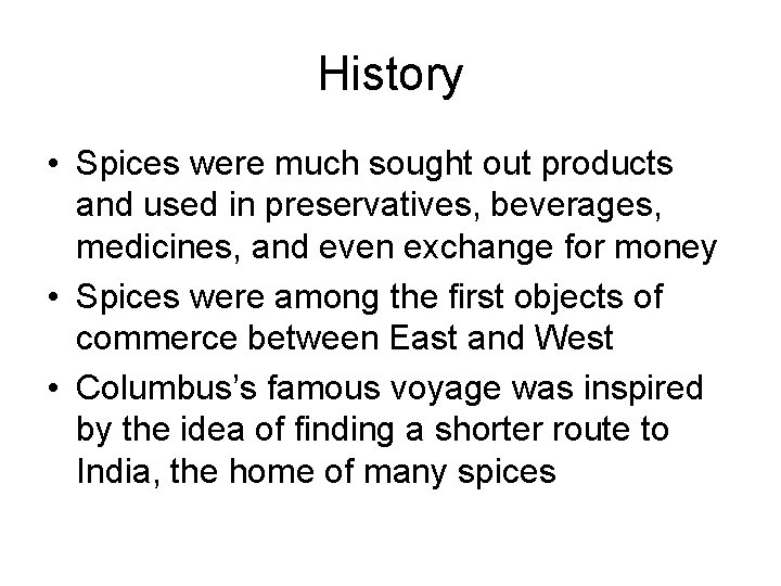 History • Spices were much sought out products and used in preservatives, beverages, medicines,
