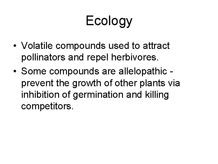 Ecology • Volatile compounds used to attract pollinators and repel herbivores. • Some compounds
