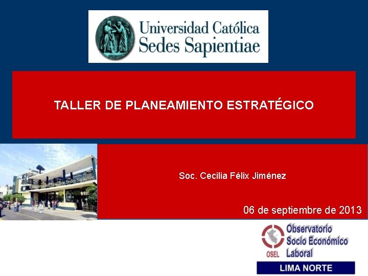 TALLER DE PLANEAMIENTO ESTRATÉGICO Soc. Cecilia Félix Jiménez 06 de septiembre de 2013 