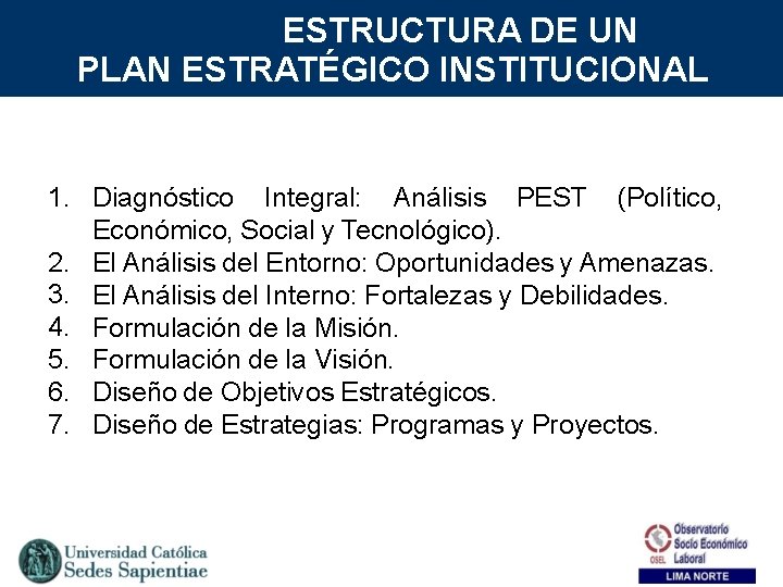 ESTRUCTURA DE UN PLAN ESTRATÉGICO INSTITUCIONAL 1. Diagnóstico Integral: Análisis PEST (Político, Económico, Social