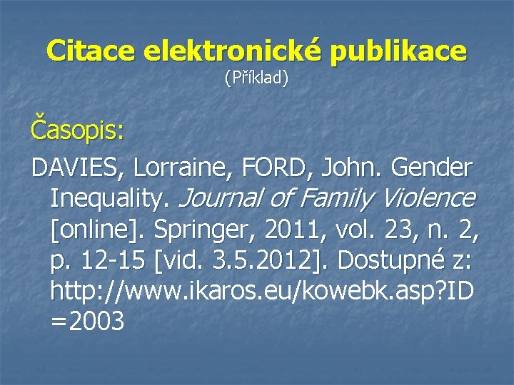 Citace elektronické publikace (Příklad) Časopis: DAVIES, Lorraine, FORD, John. Gender Inequality. Journal of Family