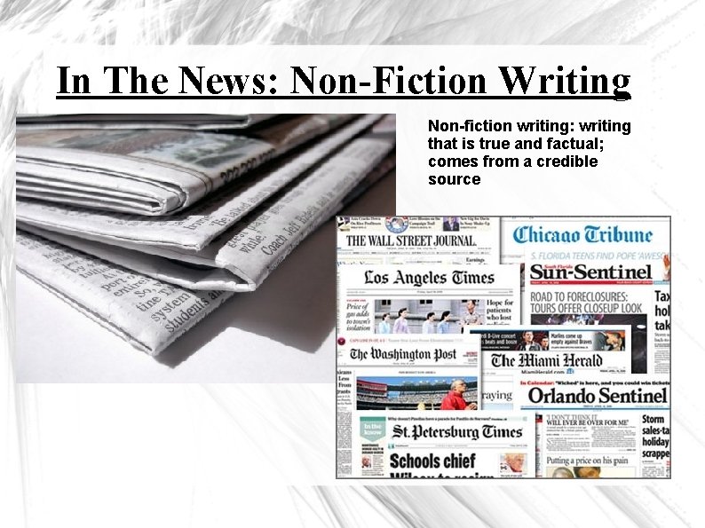 In The News: Non-Fiction Writing Non-fiction writing: writing that is true and factual; comes