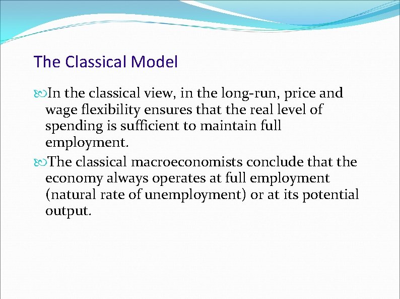 The Classical Model In the classical view, in the long-run, price and wage flexibility