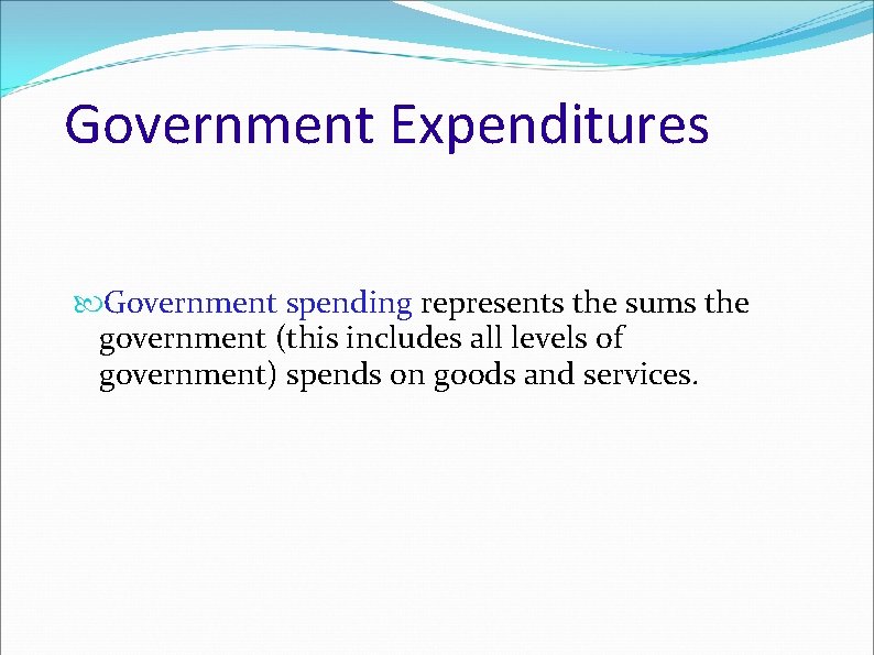 Government Expenditures Government spending represents the sums the government (this includes all levels of