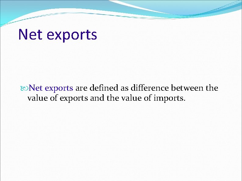 Net exports are defined as difference between the value of exports and the value