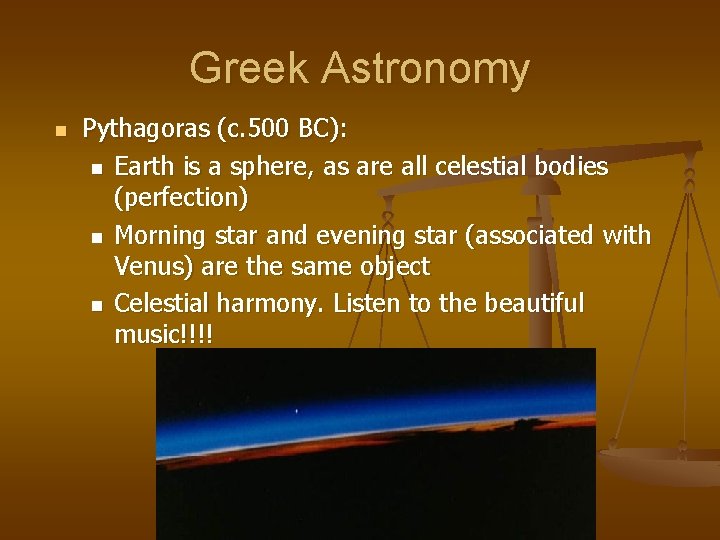 Greek Astronomy n Pythagoras (c. 500 BC): n Earth is a sphere, as are