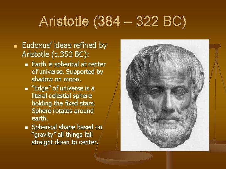 Aristotle (384 – 322 BC) n Eudoxus’ ideas refined by Aristotle (c. 350 BC):