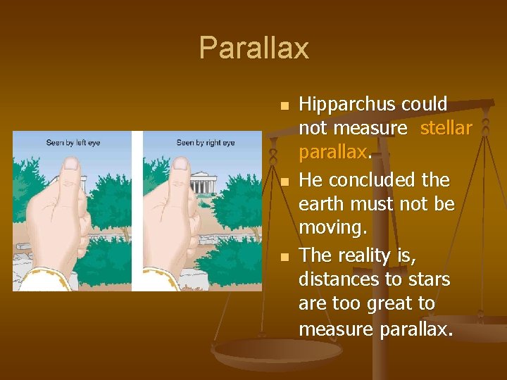 Parallax n n n Hipparchus could not measure stellar parallax. He concluded the earth