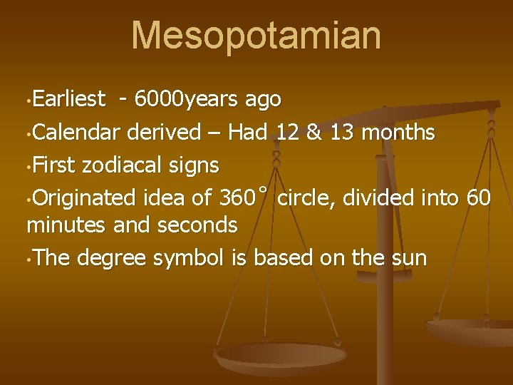 Mesopotamian • Earliest - 6000 years ago • Calendar derived – Had 12 &