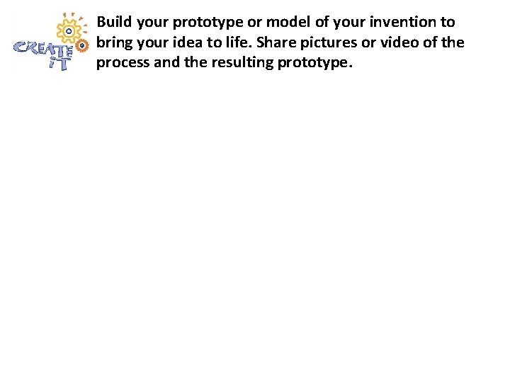 Build your prototype or model of your invention to bring your idea to life.