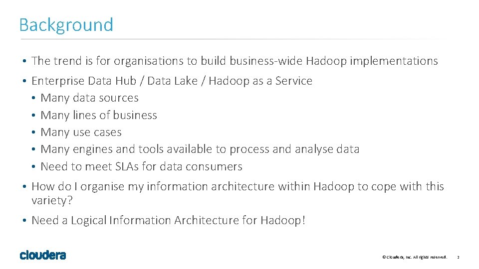 Background • The trend is for organisations to build business-wide Hadoop implementations • Enterprise