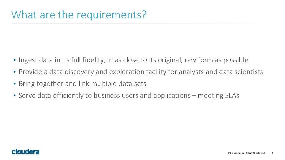 What are the requirements? • Ingest data in its full fidelity, in as close