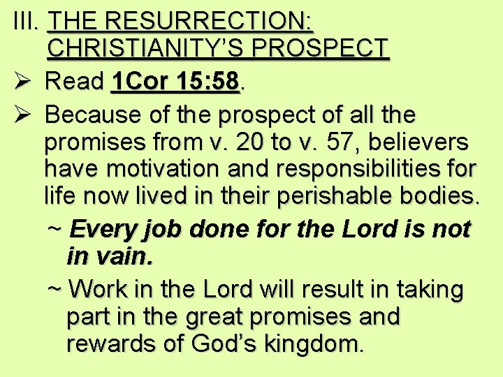 III. THE RESURRECTION: CHRISTIANITY’S PROSPECT Ø Read 1 Cor 15: 58. Ø Because of
