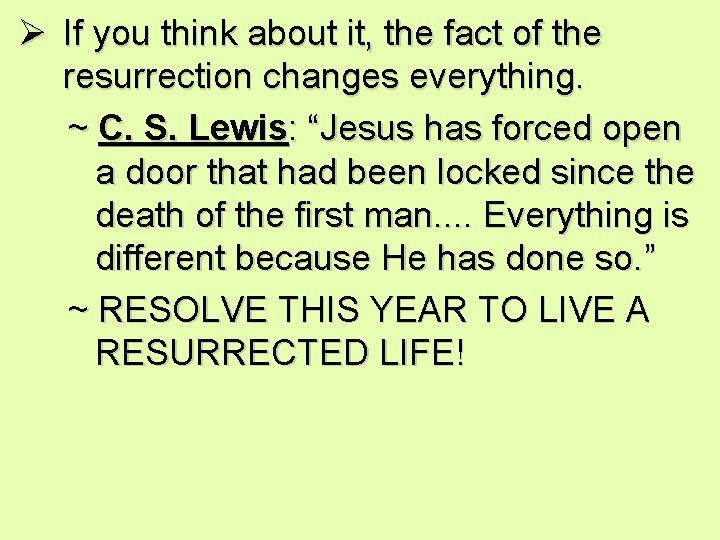 Ø If you think about it, the fact of the resurrection changes everything. ~