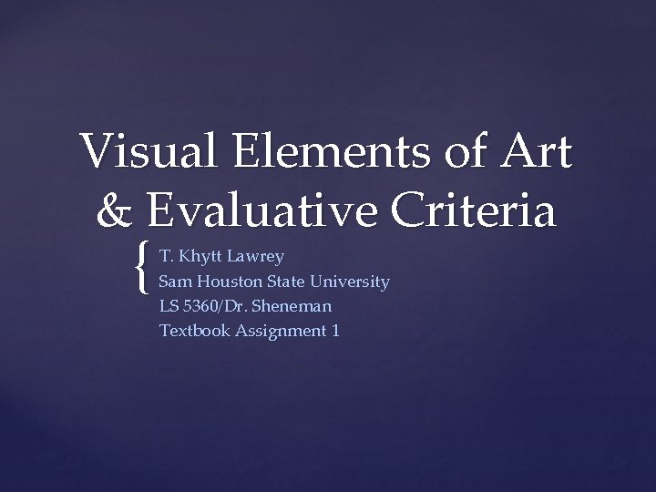 Visual Elements of Art & Evaluative Criteria { T. Khytt Lawrey Sam Houston State