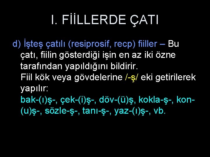 I. FİİLLERDE ÇATI d) İşteş çatılı (resiprosif, recp) fiiller – Bu çatı, fiilin gösterdiği