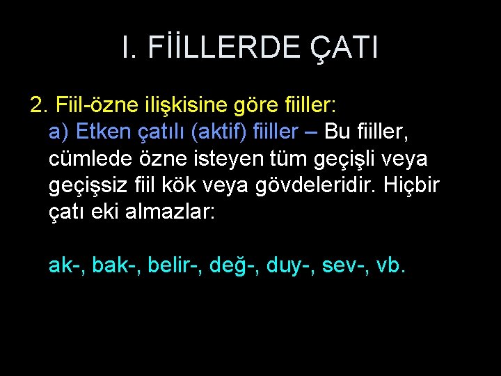 I. FİİLLERDE ÇATI 2. Fiil-özne ilişkisine göre fiiller: a) Etken çatılı (aktif) fiiller –