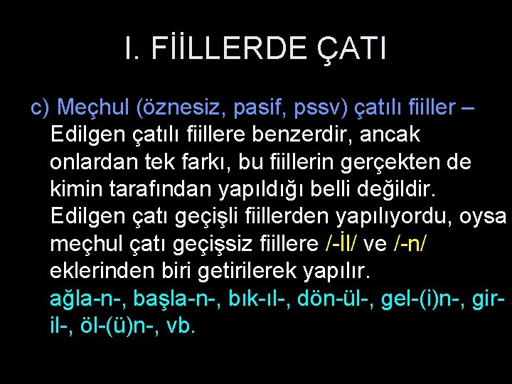 I. FİİLLERDE ÇATI c) Meçhul (öznesiz, pasif, pssv) çatılı fiiller – Edilgen çatılı fiillere
