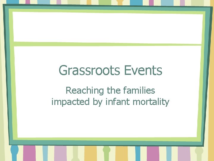 Grassroots Events Reaching the families impacted by infant mortality 